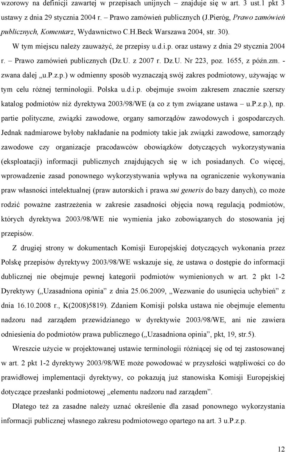 Prawo zamówień publicznych (Dz.U. z 2007 r. Dz.U. Nr 223, poz. 1655, z późn.zm. - zwana dalej u.p.z.p.) w odmienny sposób wyznaczają swój zakres podmiotowy, używając w tym celu różnej terminologii.