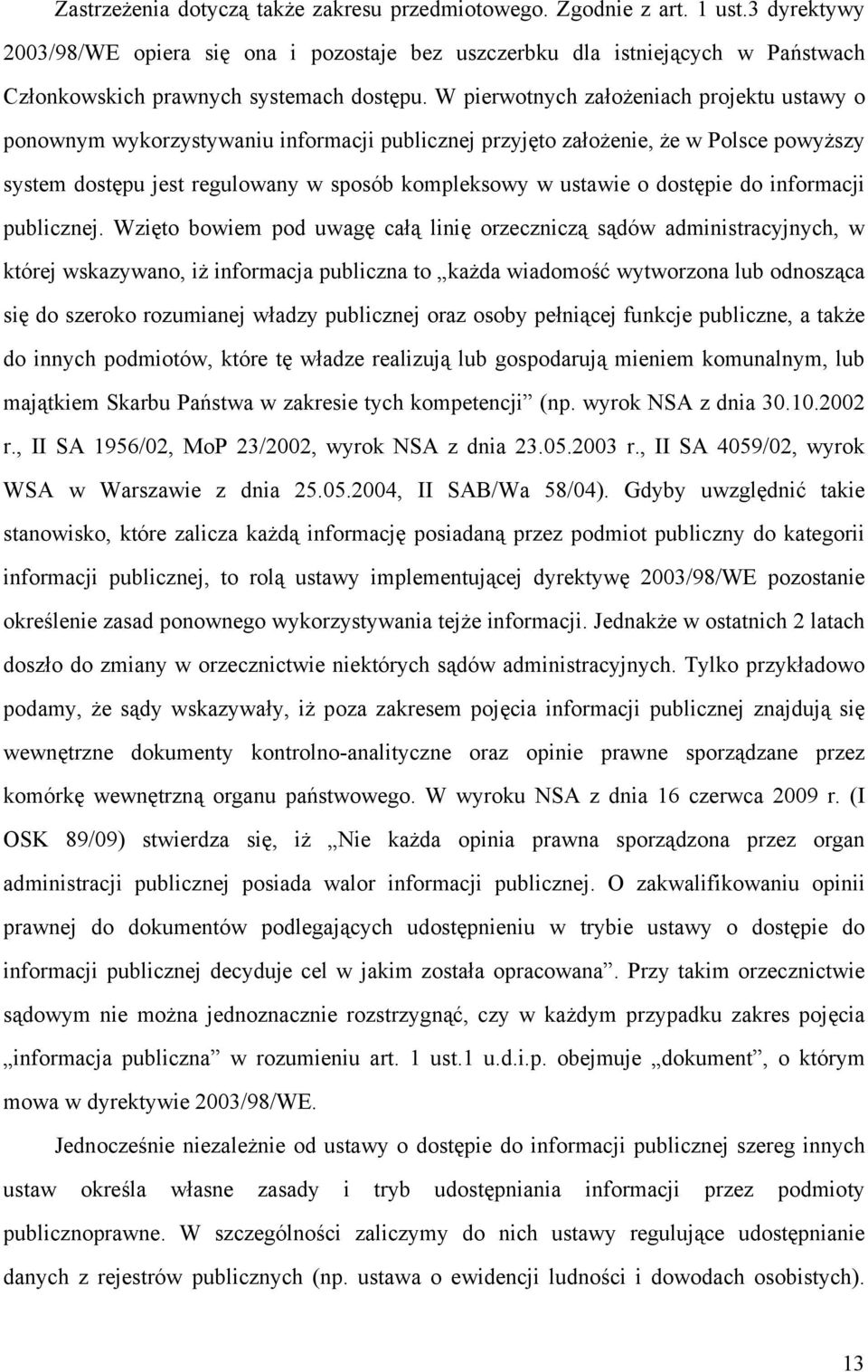 W pierwotnych założeniach projektu ustawy o ponownym wykorzystywaniu informacji publicznej przyjęto założenie, że w Polsce powyższy system dostępu jest regulowany w sposób kompleksowy w ustawie o