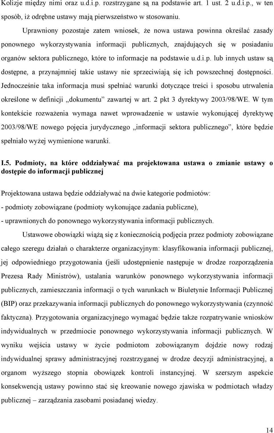 informacje na podstawie u.d.i.p. lub innych ustaw są dostępne, a przynajmniej takie ustawy nie sprzeciwiają się ich powszechnej dostępności.