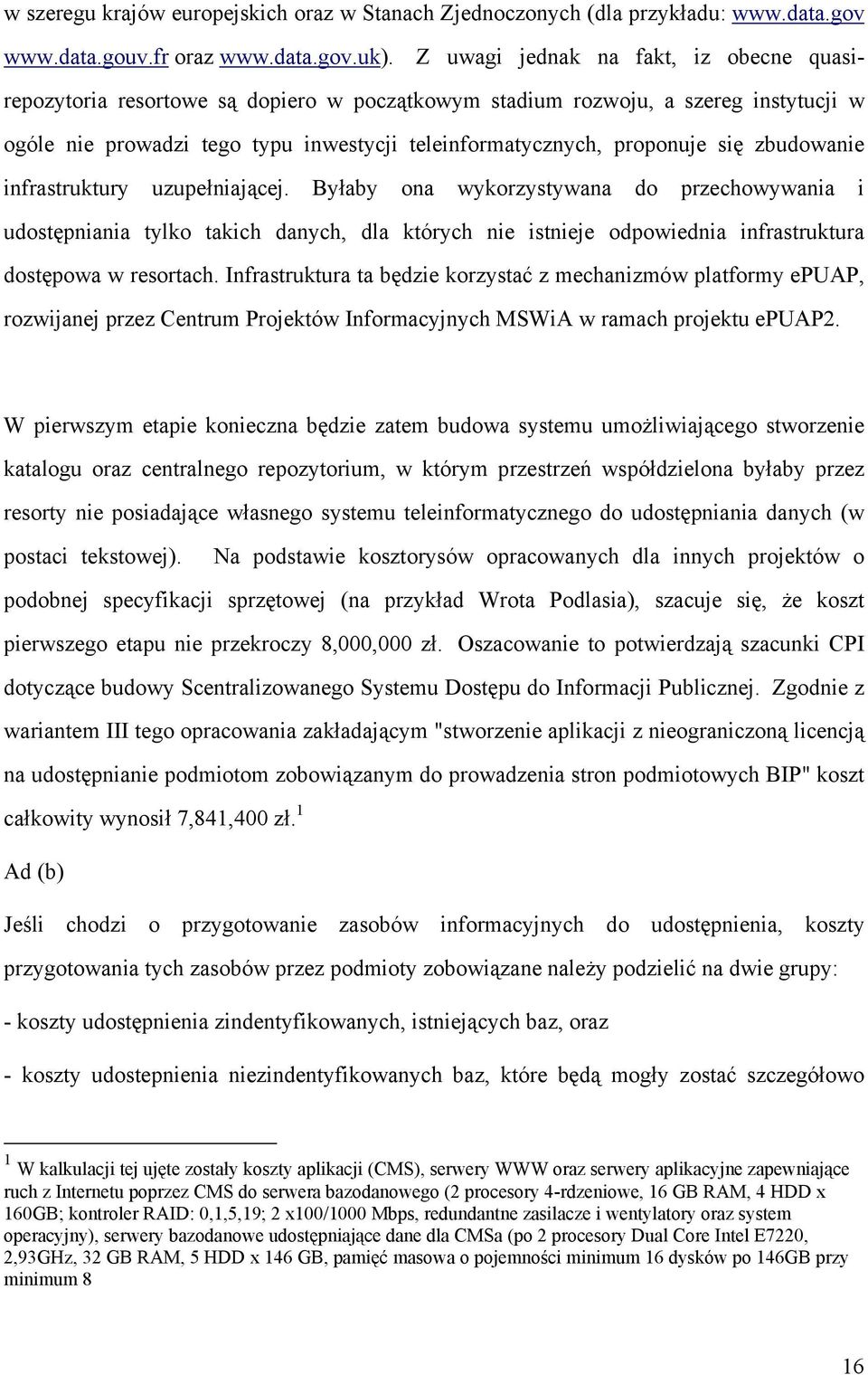 zbudowanie infrastruktury uzupełniającej. Byłaby ona wykorzystywana do przechowywania i udostępniania tylko takich danych, dla których nie istnieje odpowiednia infrastruktura dostępowa w resortach.