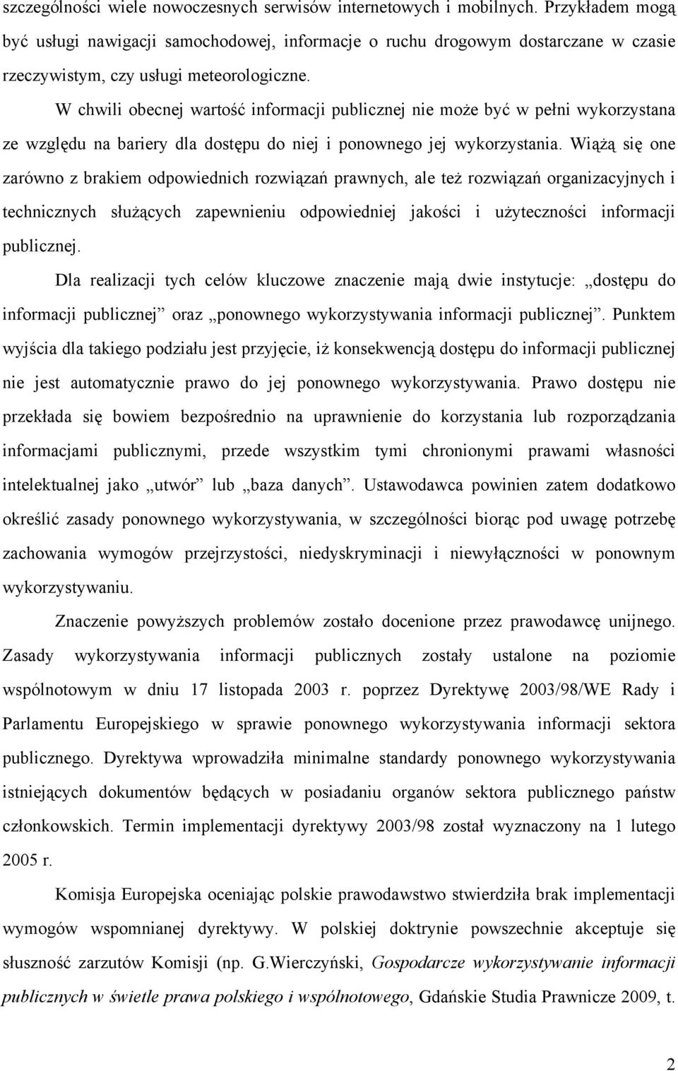 W chwili obecnej wartość informacji publicznej nie może być w pełni wykorzystana ze względu na bariery dla dostępu do niej i ponownego jej wykorzystania.