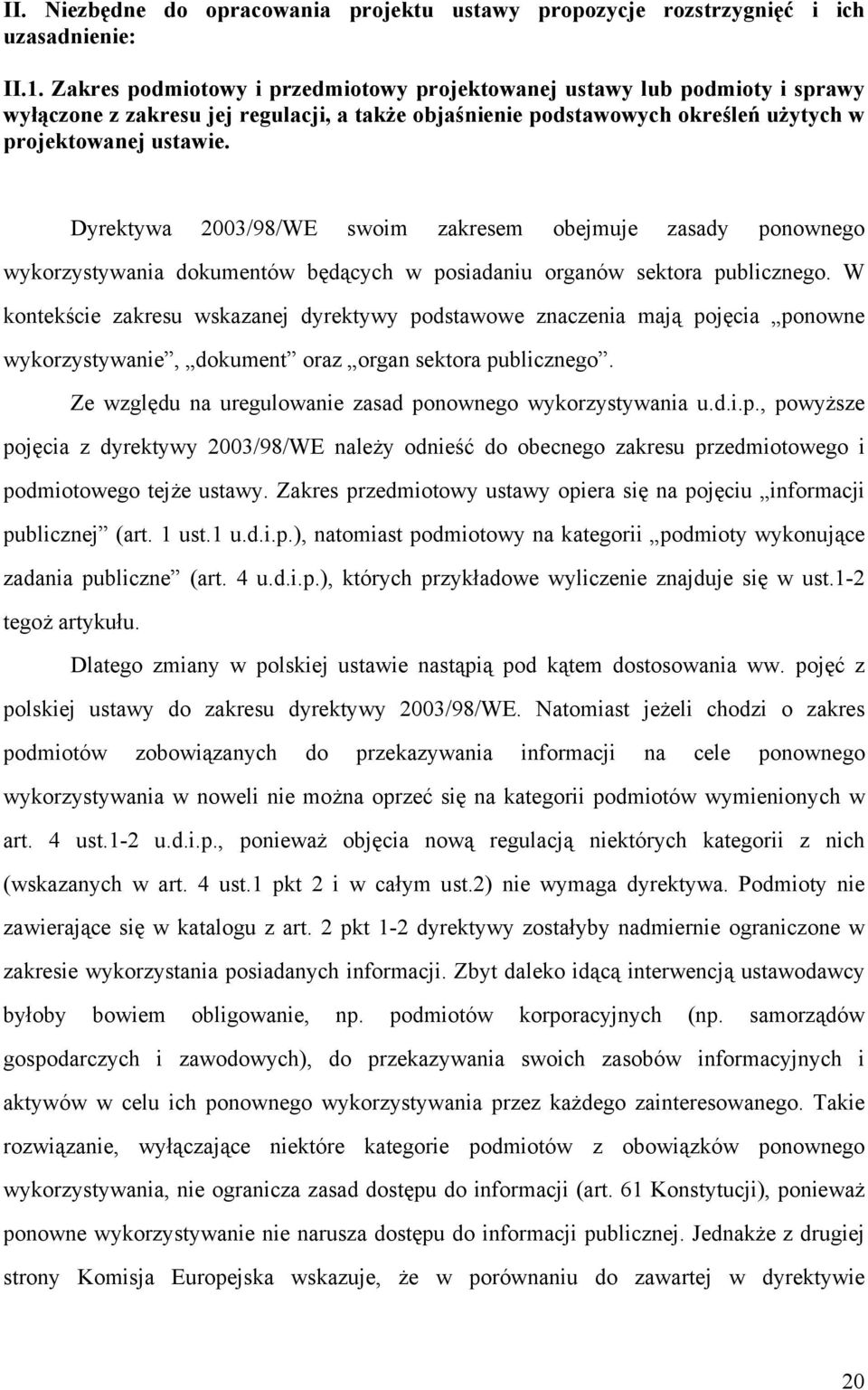 Dyrektywa 2003/98/WE swoim zakresem obejmuje zasady ponownego wykorzystywania dokumentów będących w posiadaniu organów sektora publicznego.