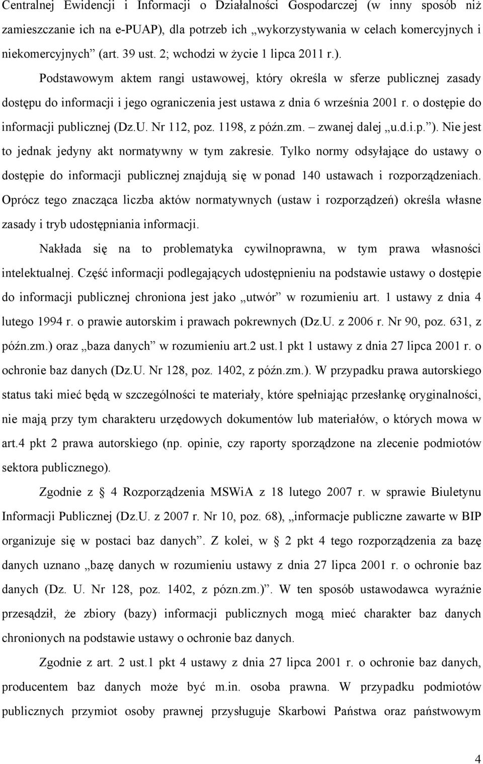o dostępie do informacji publicznej (Dz.U. Nr 112, poz. 1198, z późn.zm. zwanej dalej u.d.i.p. ). Nie jest to jednak jedyny akt normatywny w tym zakresie.