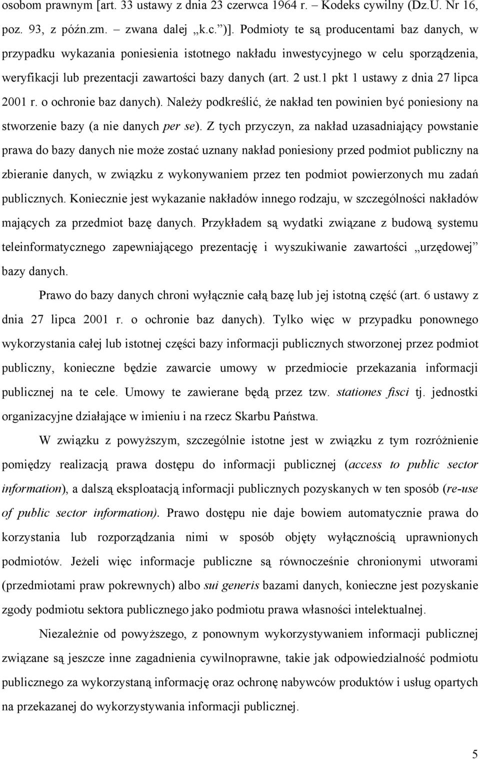 1 pkt 1 ustawy z dnia 27 lipca 2001 r. o ochronie baz danych). Należy podkreślić, że nakład ten powinien być poniesiony na stworzenie bazy (a nie danych per se).