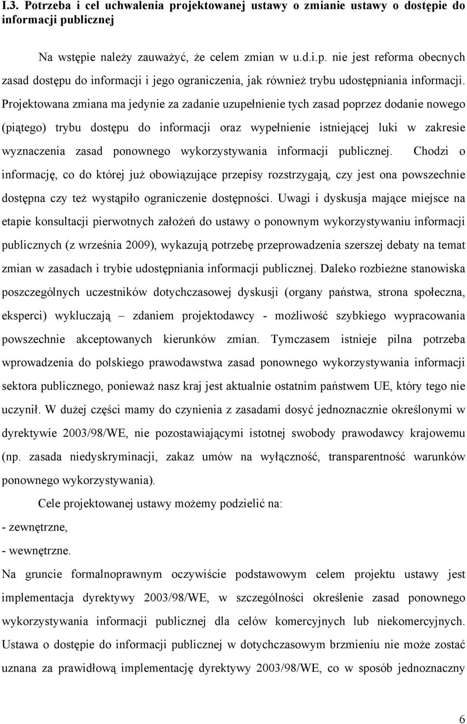 wykorzystywania informacji publicznej. Chodzi o informację, co do której już obowiązujące przepisy rozstrzygają, czy jest ona powszechnie dostępna czy też wystąpiło ograniczenie dostępności.