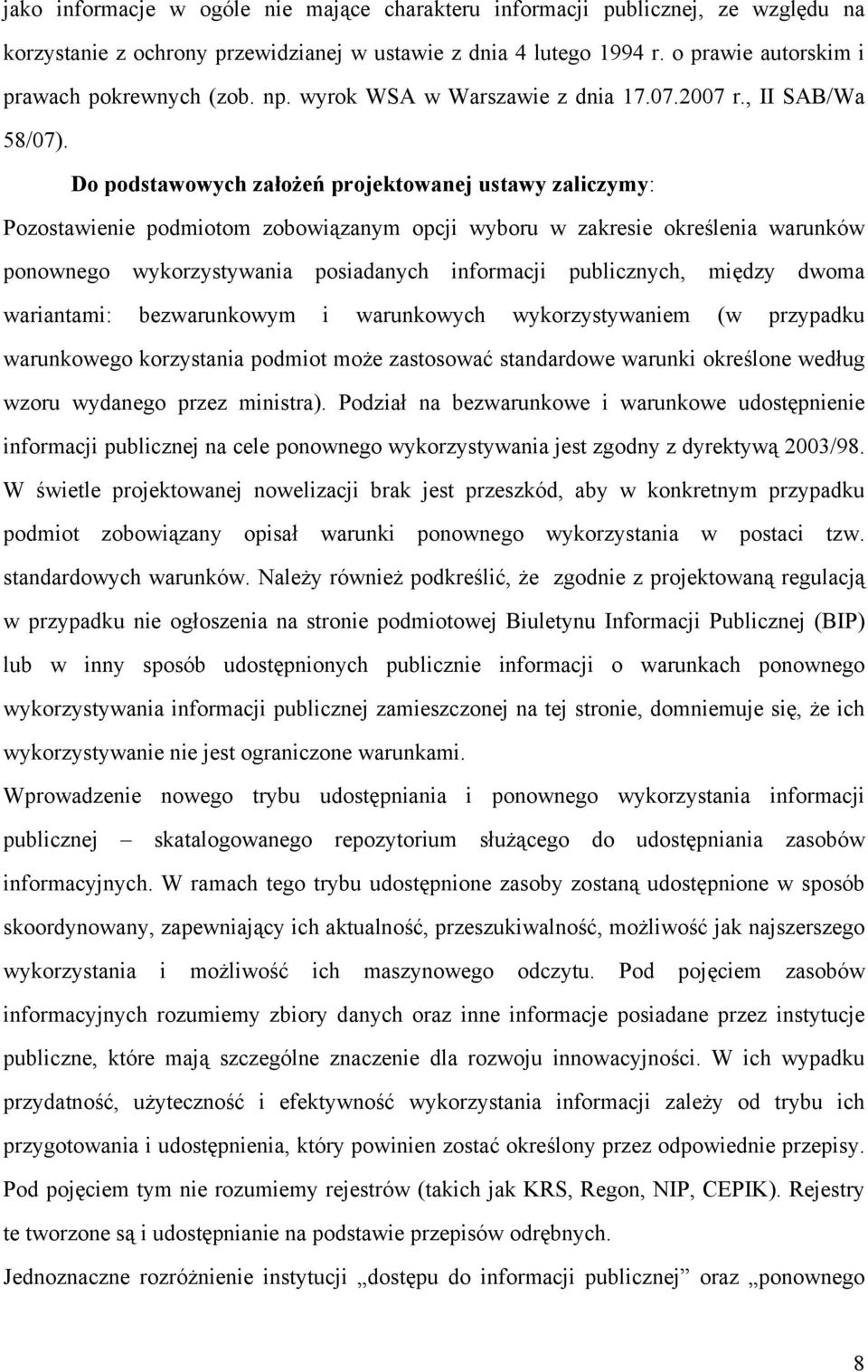 Do podstawowych założeń projektowanej ustawy zaliczymy: Pozostawienie podmiotom zobowiązanym opcji wyboru w zakresie określenia warunków ponownego wykorzystywania posiadanych informacji publicznych,