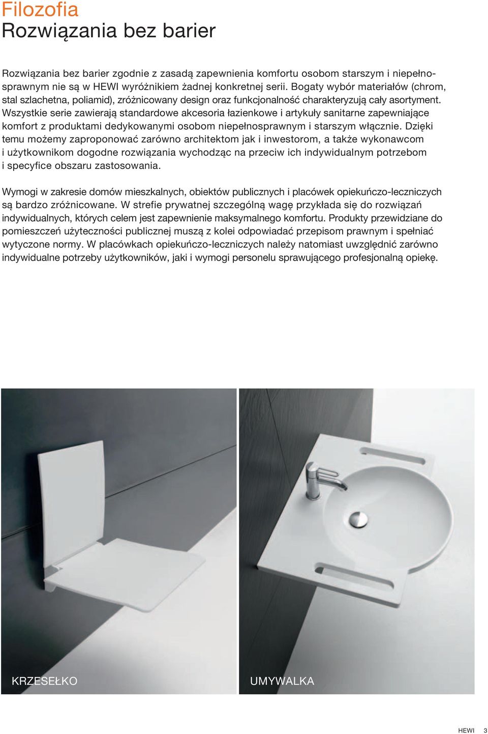 Wszystkie serie zawierają standardowe akcesoria łazienkowe i artykuły sanitarne zapewniające komfort z produktami dedykowanymi osobom niepełnosprawnym i starszym włącznie.