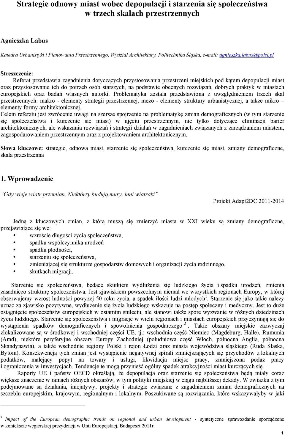 pl Streszczenie: Referat przedstawia zagadnienia dotyczących przystosowania przestrzeni miejskich pod kątem depopulacji miast oraz przystosowanie ich do potrzeb osób starszych, na podstawie obecnych