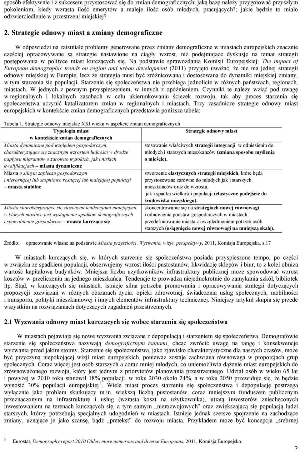 Strategie odnowy miast a zmiany demograficzne W odpowiedzi na zaistniałe problemy generowane przez zmiany demograficzne w miastach europejskich znacznie częściej opracowywane są strategie nastawione