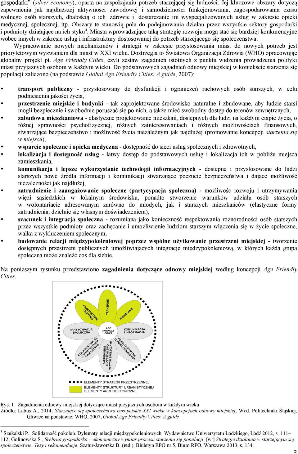 wyspecjalizowanych usług w zakresie opieki medycznej, społecznej, itp. Obszary te stanowią pola do podejmowania działań przez wszystkie sektory gospodarki i podmioty działające na ich styku 4.