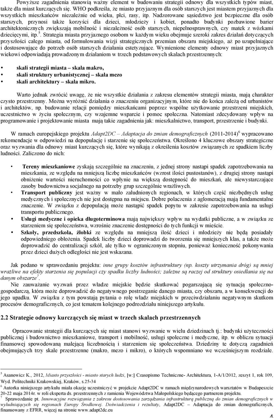 Nadzorowane sąsiedztwo jest bezpieczne dla osób starszych, przynosi także korzyści dla dzieci, młodzieży i kobiet, ponadto budynki pozbawione barier architektonicznych zwiększają mobilność i