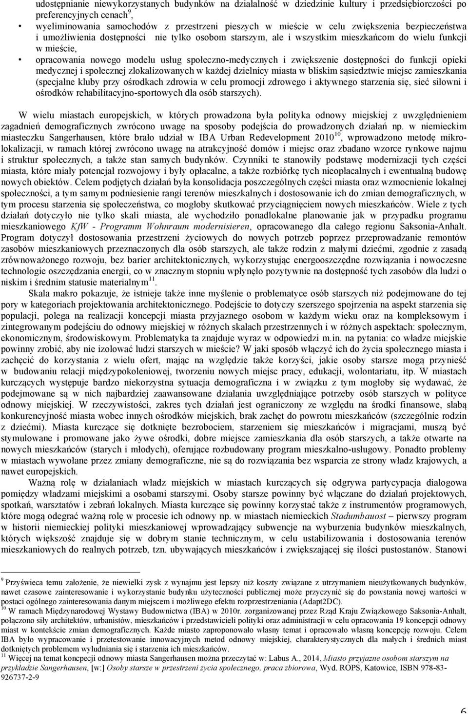 zwiększenie dostępności do funkcji opieki medycznej i społecznej zlokalizowanych w każdej dzielnicy miasta w bliskim sąsiedztwie miejsc zamieszkania (specjalne kluby przy ośrodkach zdrowia w celu