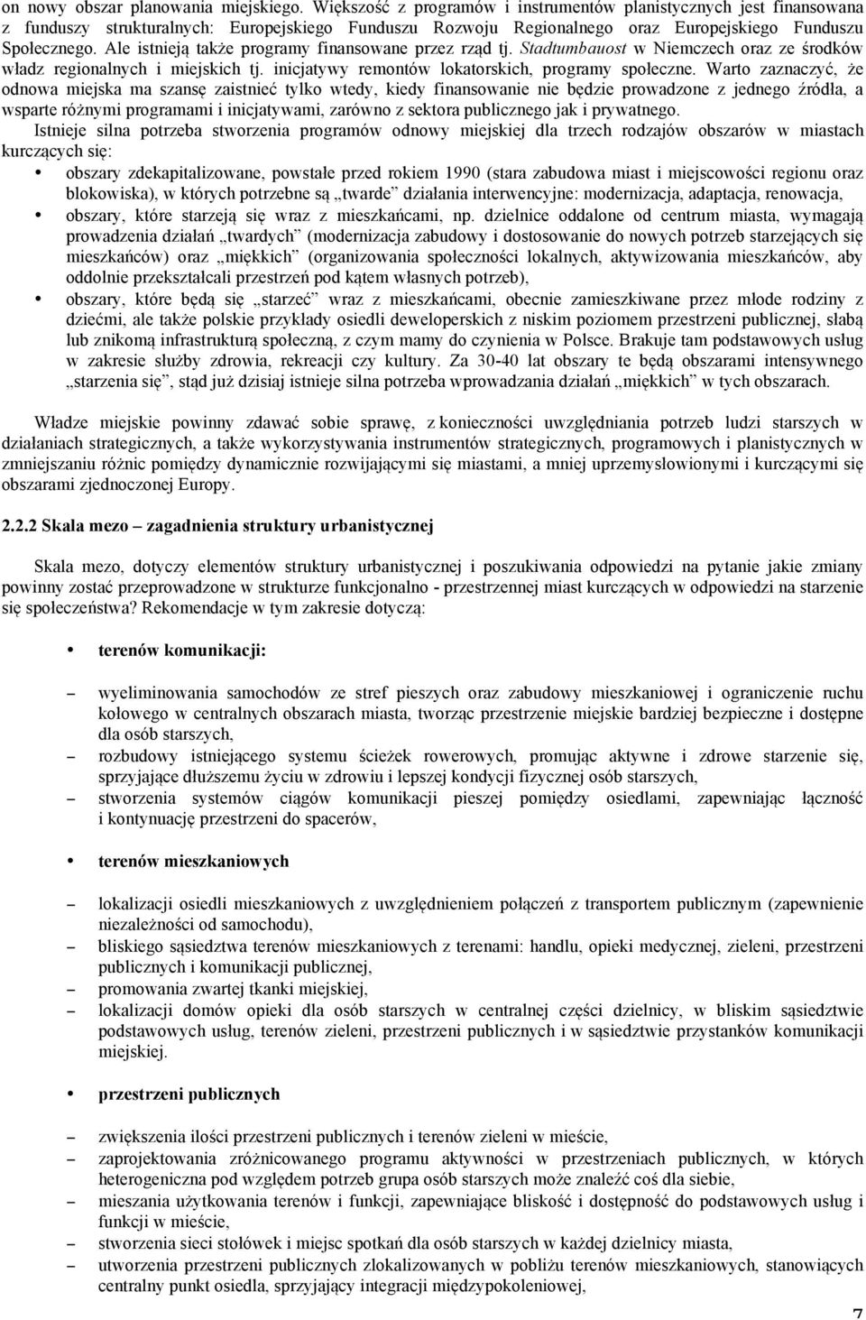 Ale istnieją także programy finansowane przez rząd tj. Stadtumbauost w Niemczech oraz ze środków władz regionalnych i miejskich tj. inicjatywy remontów lokatorskich, programy społeczne.