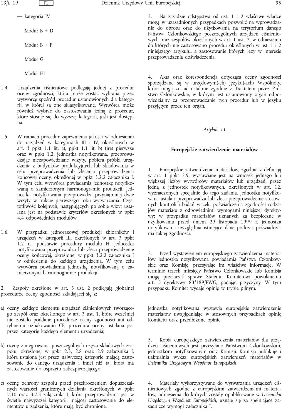 Wytwórca może również wybrać do zastosowania jedną z procedur, które stosuje się do wyższej kategorii, jeśli jest dostępna. 1.5.