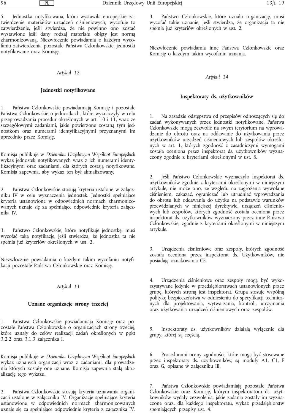 Państwo Członkowskie, które uznało organizację, musi wycofać takie uznanie, jeśli stwierdza, że organizacja ta nie spełnia już kryteriów określonych w ust. 2.