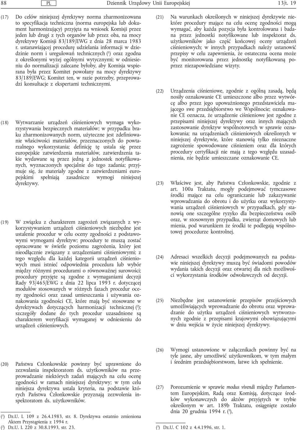 ustanawiającej procedurę udzielania informacji w dziedzinie norm i uregulowań technicznych ( 1 ) oraz zgodna z określonymi wyżej ogólnymi wytycznymi; w odniesieniu do normalizacji zalecane byłoby,