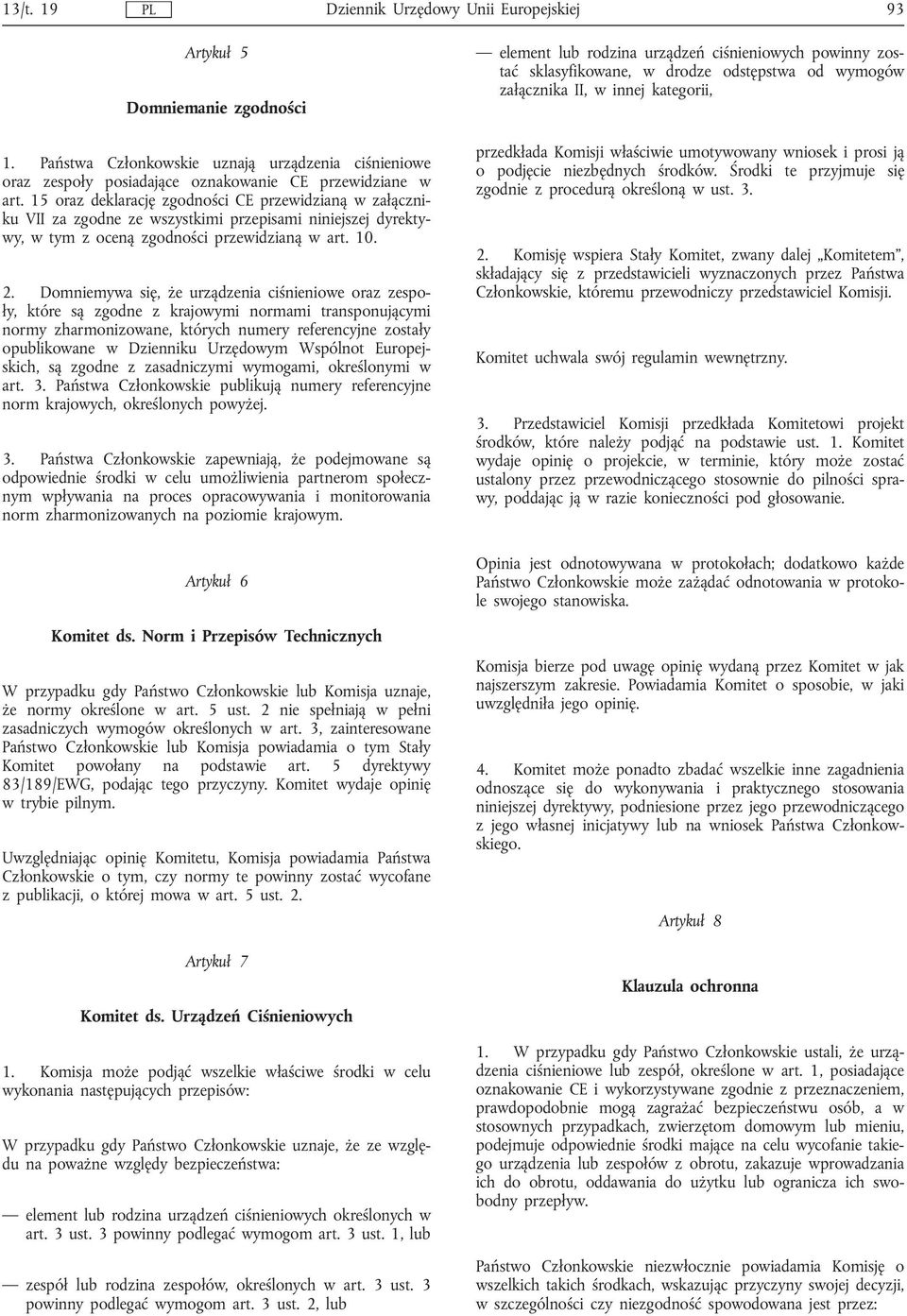 Domniemywa się, że urządzenia ciśnieniowe oraz zespoły, które są zgodne z krajowymi normami transponującymi normy zharmonizowane, których numery referencyjne zostały opublikowane w Dzienniku