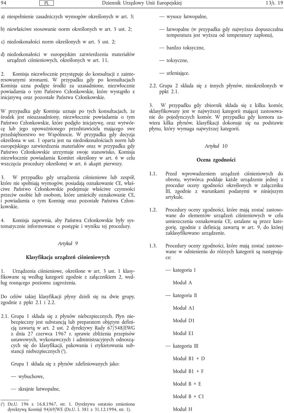W przypadku gdy po konsultacjach Komisja uzna podjęte środki za uzasadnione, niezwłocznie powiadamia o tym Państwo Członkowskie, które wystąpiło z inicjatywą oraz pozostałe Państwa Członkowskie.