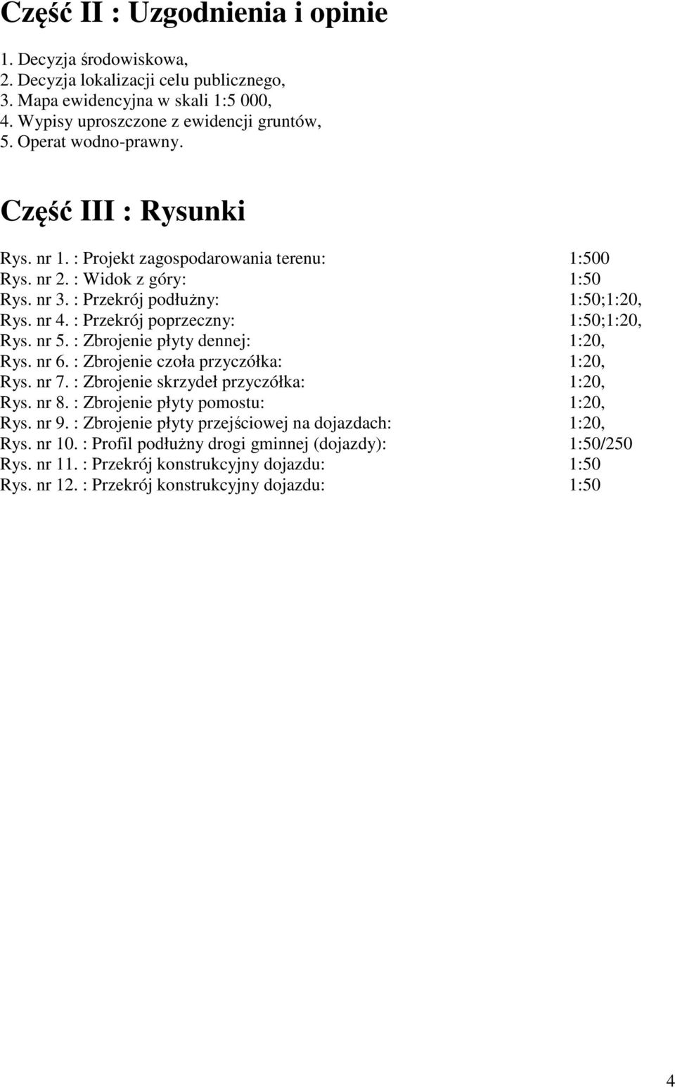 : Przekrój poprzeczny: 1:50;1:20, Rys. nr 5. : Zbrojenie płyty dennej: 1:20, Rys. nr 6. : Zbrojenie czoła przyczółka: 1:20, Rys. nr 7. : Zbrojenie skrzydeł przyczółka: 1:20, Rys. nr 8.