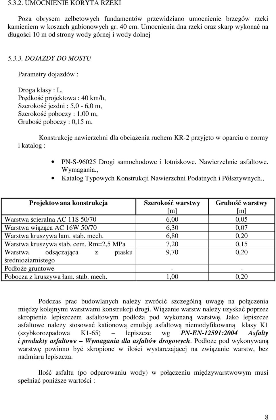 3. DOJAZDY DO MOSTU Parametry dojazdów : Droga klasy : L, Prędkość projektowa : 40 km/h, Szerokość jezdni : 5,0-6,0 m, Szerokość poboczy : 1,00 m, Grubość poboczy : 0,15 m.