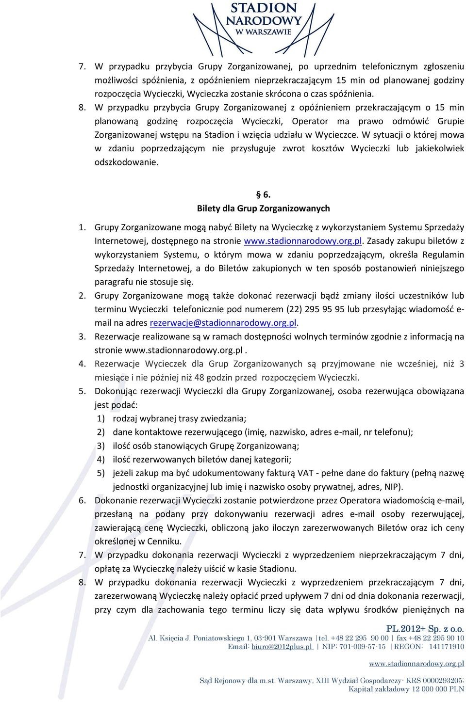 W przypadku przybycia Grupy Zorganizowanej z opóźnieniem przekraczającym o 15 min planowaną godzinę rozpoczęcia Wycieczki, Operator ma prawo odmówić Grupie Zorganizowanej wstępu na tadion i wzięcia