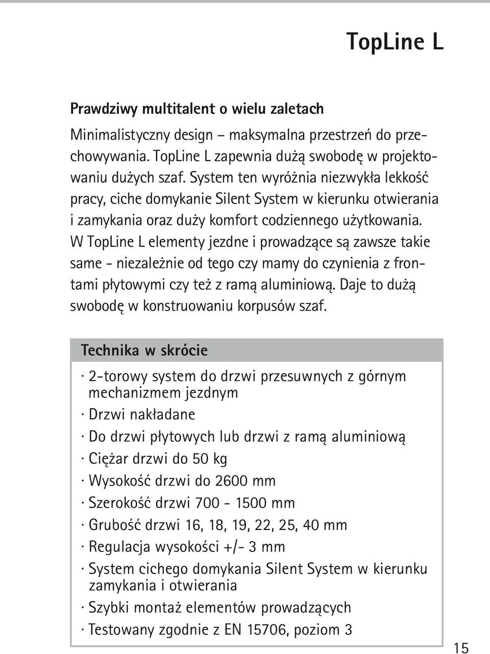 W TopLine L elementy jezdne i prowadzące są zawsze takie same - niezależnie od tego czy mamy do czynienia z frontami płytowymi czy też z ramą aluminiową.