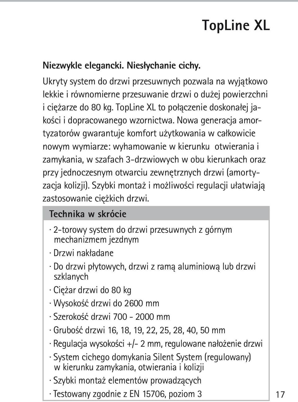 Nowa generacja amortyzatorów gwarantuje komfort użytkowania w całkowicie nowym wymiarze: wyhamowanie w kierunku otwierania i zamykania, w szafach 3-drzwiowych w obu kierunkach oraz przy jednoczesnym