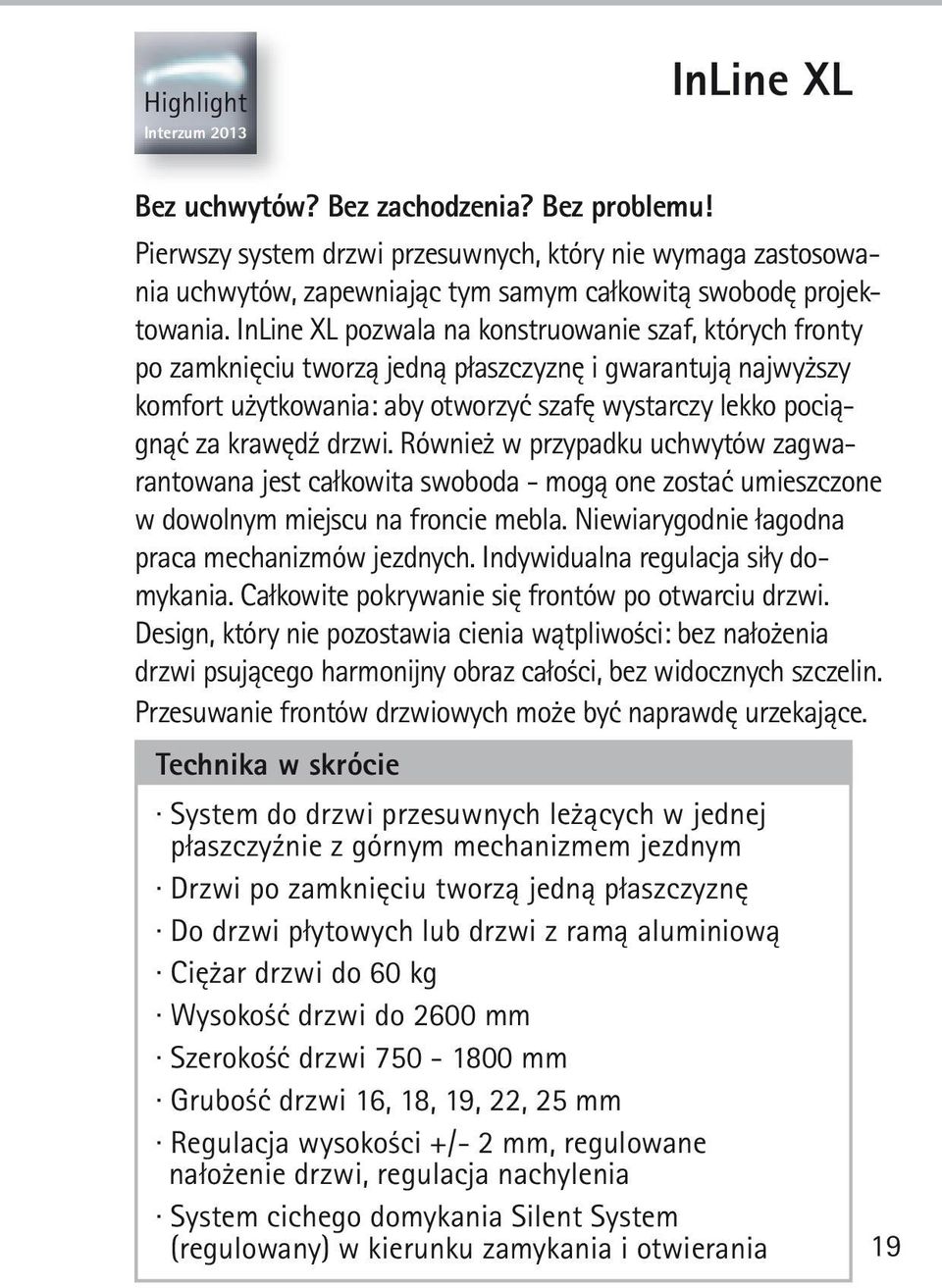 InLine XL pozwala na konstruowanie szaf, których fronty po zamknięciu tworzą jedną płaszczyznę i gwarantują najwyższy komfort użytkowania: aby otworzyć szafę wystarczy lekko pociągnąć za krawędź