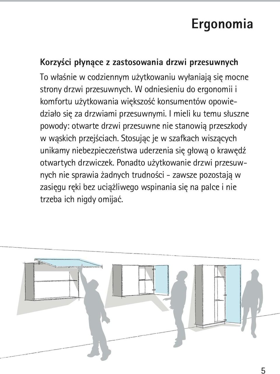 I mieli ku temu słuszne powody: otwarte drzwi przesuwne nie stanowią przeszkody w wąskich przejściach.