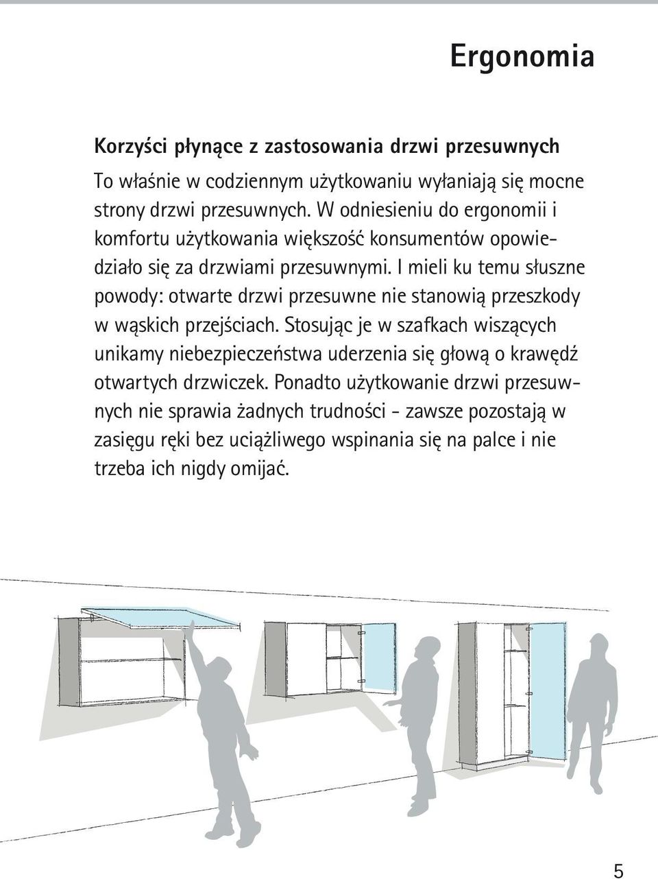 I mieli ku temu słuszne powody: otwarte drzwi przesuwne nie stanowią przeszkody w wąskich przejściach.