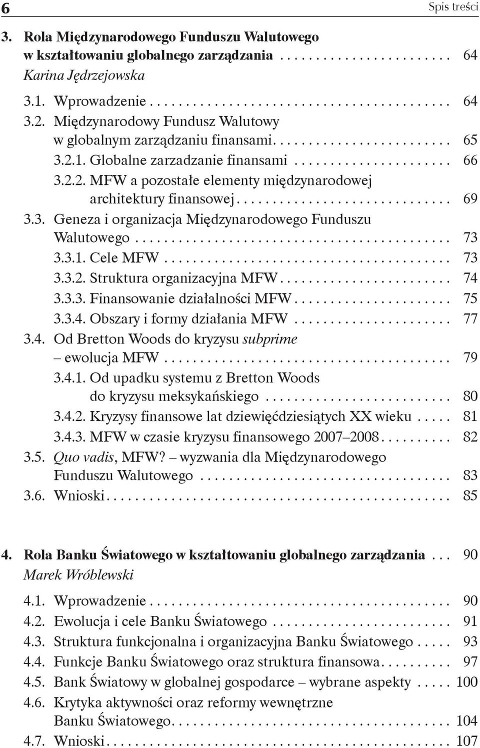 .. 73 3.3.1. Cele MFW... 73 3.3.2. Struktura organizacyjna MFW... 74 3.3.3. Finansowanie działalności MFW... 75 3.3.4. Obszary i formy działania MFW... 77 3.4. Od Bretton Woods do kryzysu subprime ewolucja MFW.