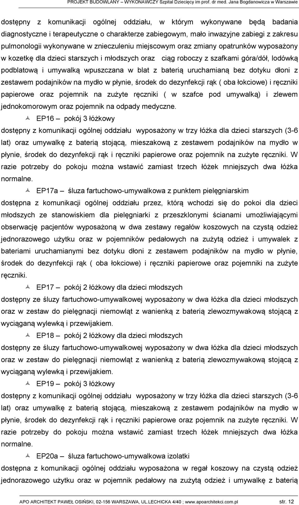 zulniu mijscowym oraz zmiany opatrunków wyposażony w koztkę dla dzici starszych i młodszych oraz ciąg roboczy z szafkami góra/dół, lodówką podblatową i umywalką wpuszczana w blat z batrią uruchamianą