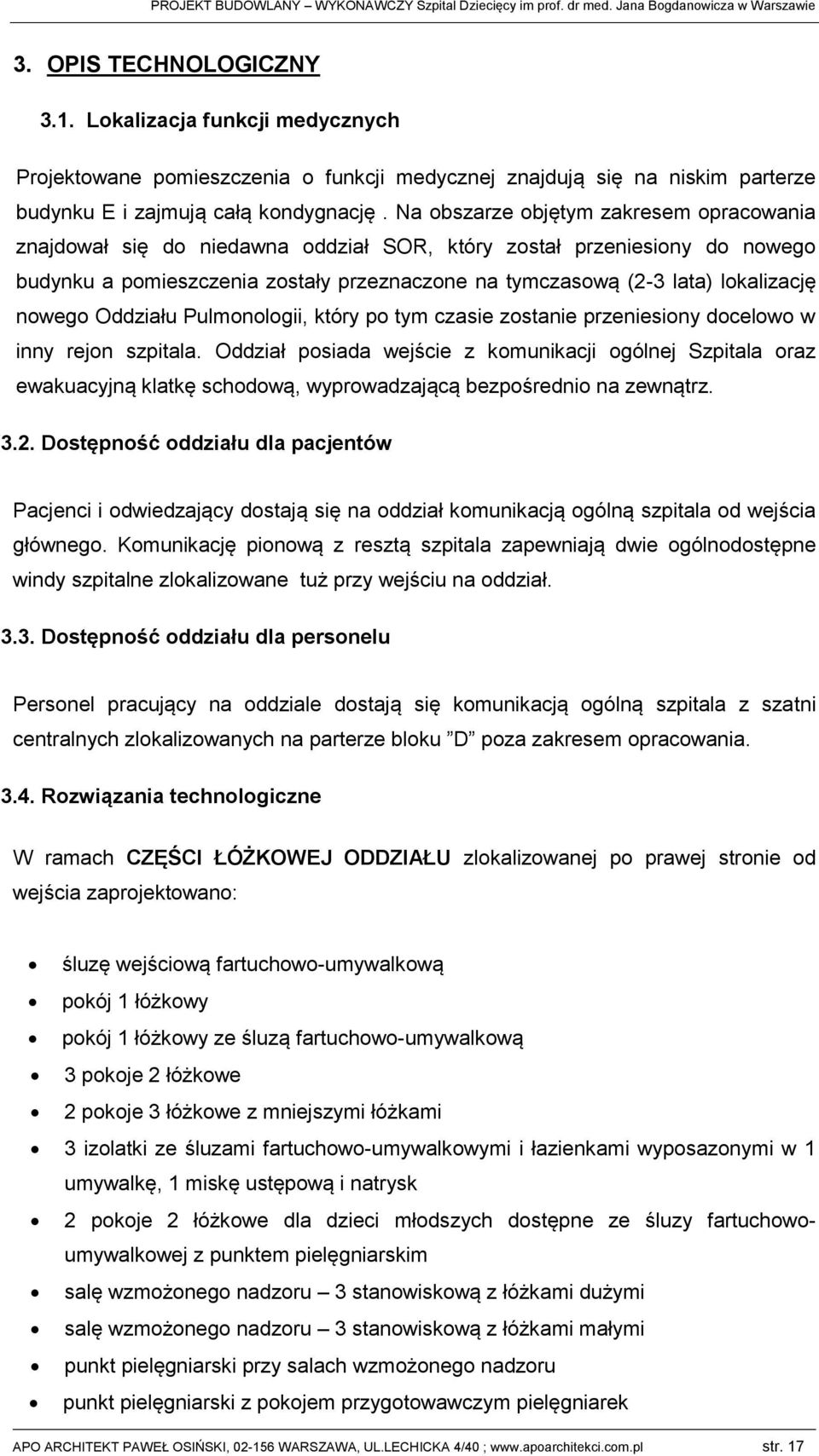 Na obszarz objętym zakrsm opracowania znajdował się do nidawna oddział SOR, który został prznisiony do nowgo budynku a pomiszia zostały przznaczo na tymczasową (2-3 lata) lokalizację nowgo Oddziału