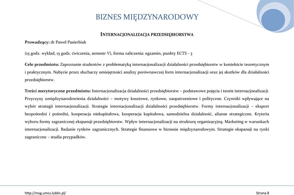 praktycznym. Nabycie przez słuchaczy umiejętności analizy porównawczej form internacjonalizacji oraz jej skutków dla działalności przedsiębiorstw.