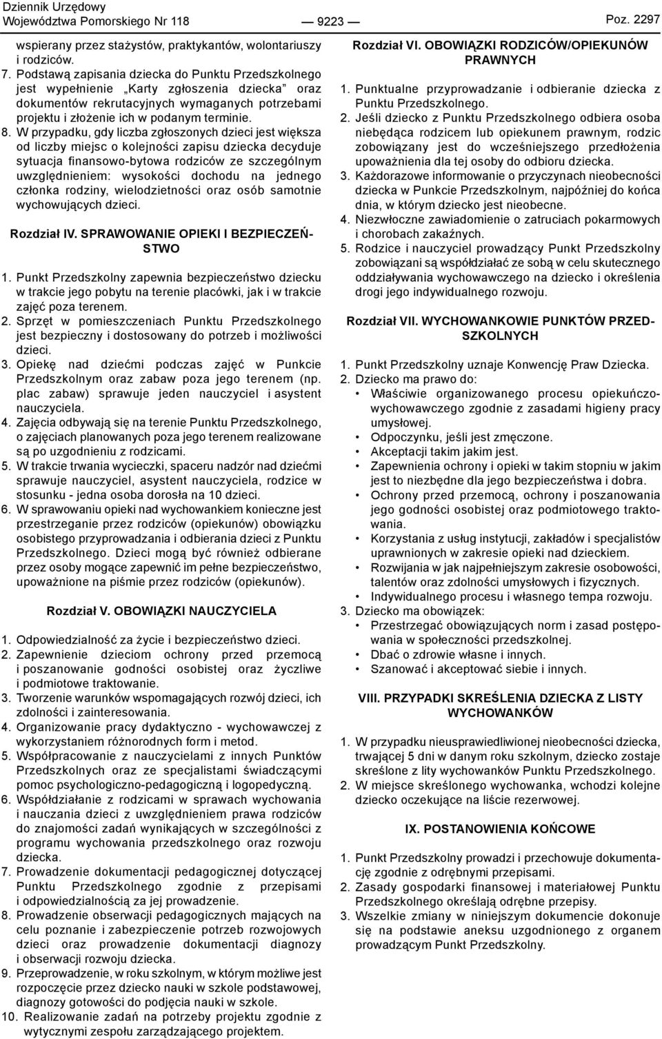 W przypadku, gdy liczba zgłoszonych dzieci jest większa od liczby miejsc o kolejności zapisu dziecka decyduje sytuacja finansowo-bytowa rodziców ze szczególnym uwzględnieniem: wysokości dochodu na