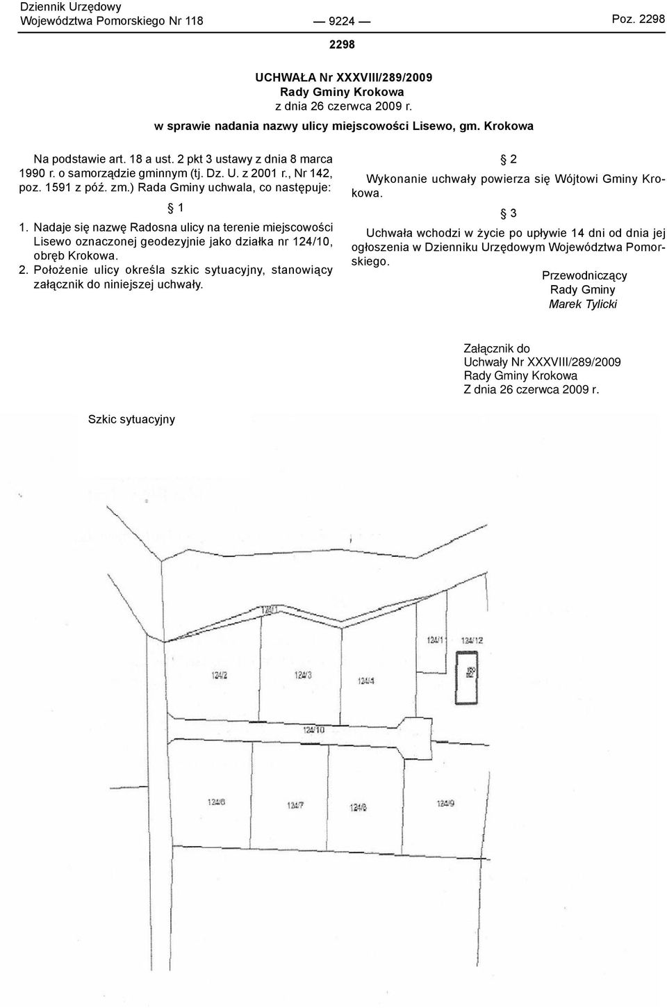 Nadaje się nazwę Radosna ulicy na terenie miejscowości Lisewo oznaczonej geodezyjnie jako działka nr 124/10, obręb Krokowa. 2.