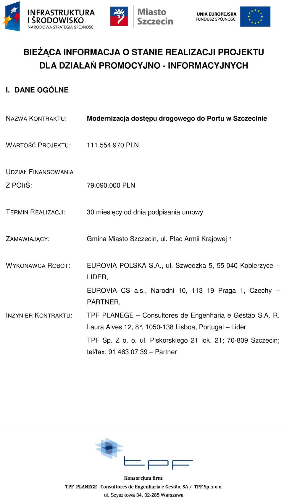 000 PLN TERMIN REALIZACJI: 30 miesięcy od dnia podpisania umowy ZAMAWIAJĄCY: Gmina Miasto Szczecin, ul. Plac Armii Krajowej 1 WYKONAWCA ROBÓT: EUROVIA POLSKA S.A., ul. Szwedzka 5, 55-040 Kobierzyce LIDER, EUROVIA CS a.