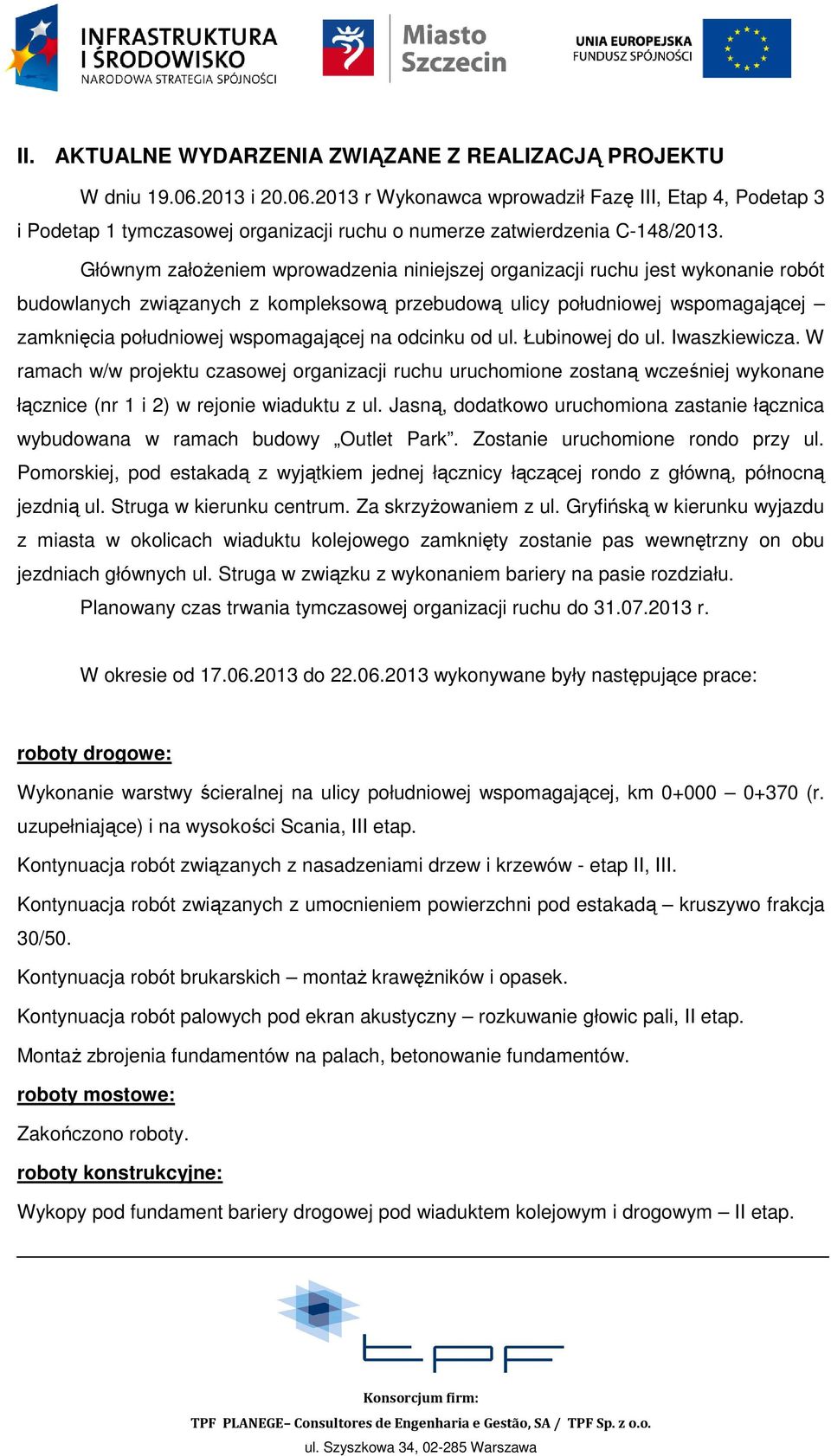 Głównym założeniem wprowadzenia niniejszej organizacji ruchu jest wykonanie robót budowlanych związanych z kompleksową przebudową ulicy południowej wspomagającej zamknięcia południowej wspomagającej