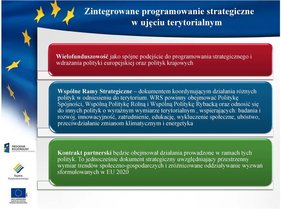 WRS powinny obejmować Politykę Spójności, Wspólną Politykę Rolną i Wspólną Politykę Rybacką oraz odnosić się do innych polityk o wyraźnym wymiarze terytorialnym, wspierających: badania i rozwój,