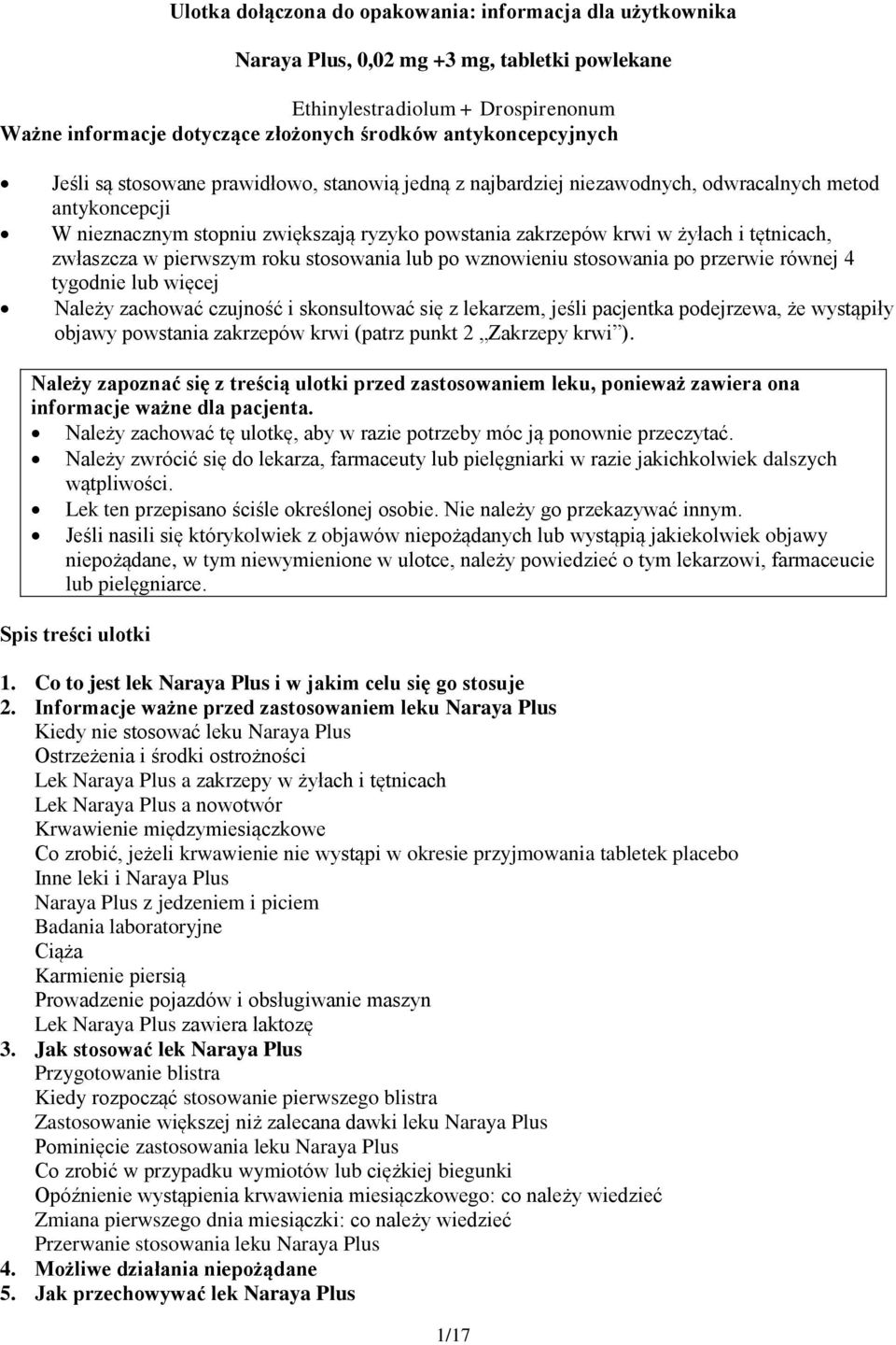stswania lub p wznwieniu stswania p przerwie równej 4 tygdnie lub więcej Należy zachwać czujnść i sknsultwać się z lekarzem, jeśli pacjentka pdejrzewa, że wystąpiły bjawy pwstania zakrzepów krwi