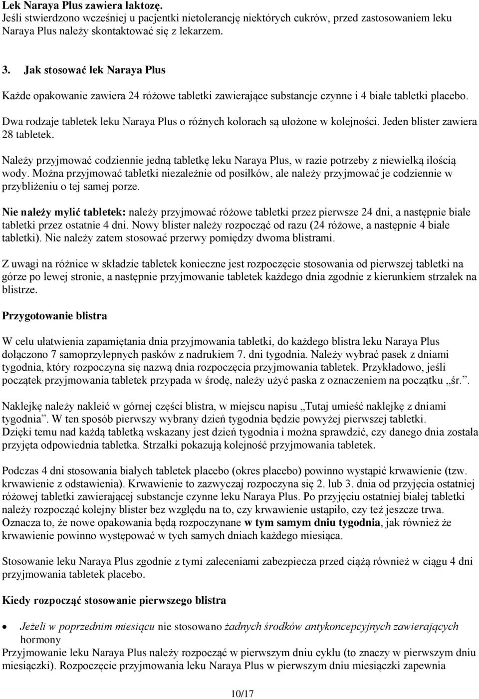 Jeden blister zawiera 28 tabletek. Należy przyjmwać cdziennie jedną tabletkę leku Naraya Plus, w razie ptrzeby z niewielką ilścią wdy.