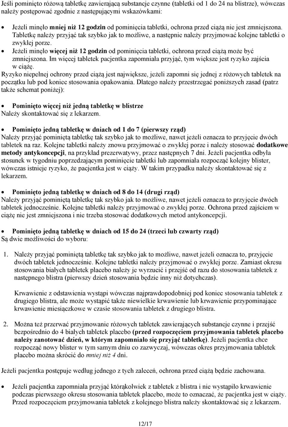Jeżeli minęł więcej niż 12 gdzin d pminięcia tabletki, chrna przed ciążą mże być zmniejszna. Im więcej tabletek pacjentka zapmniała przyjąć, tym większe jest ryzyk zajścia w ciążę.