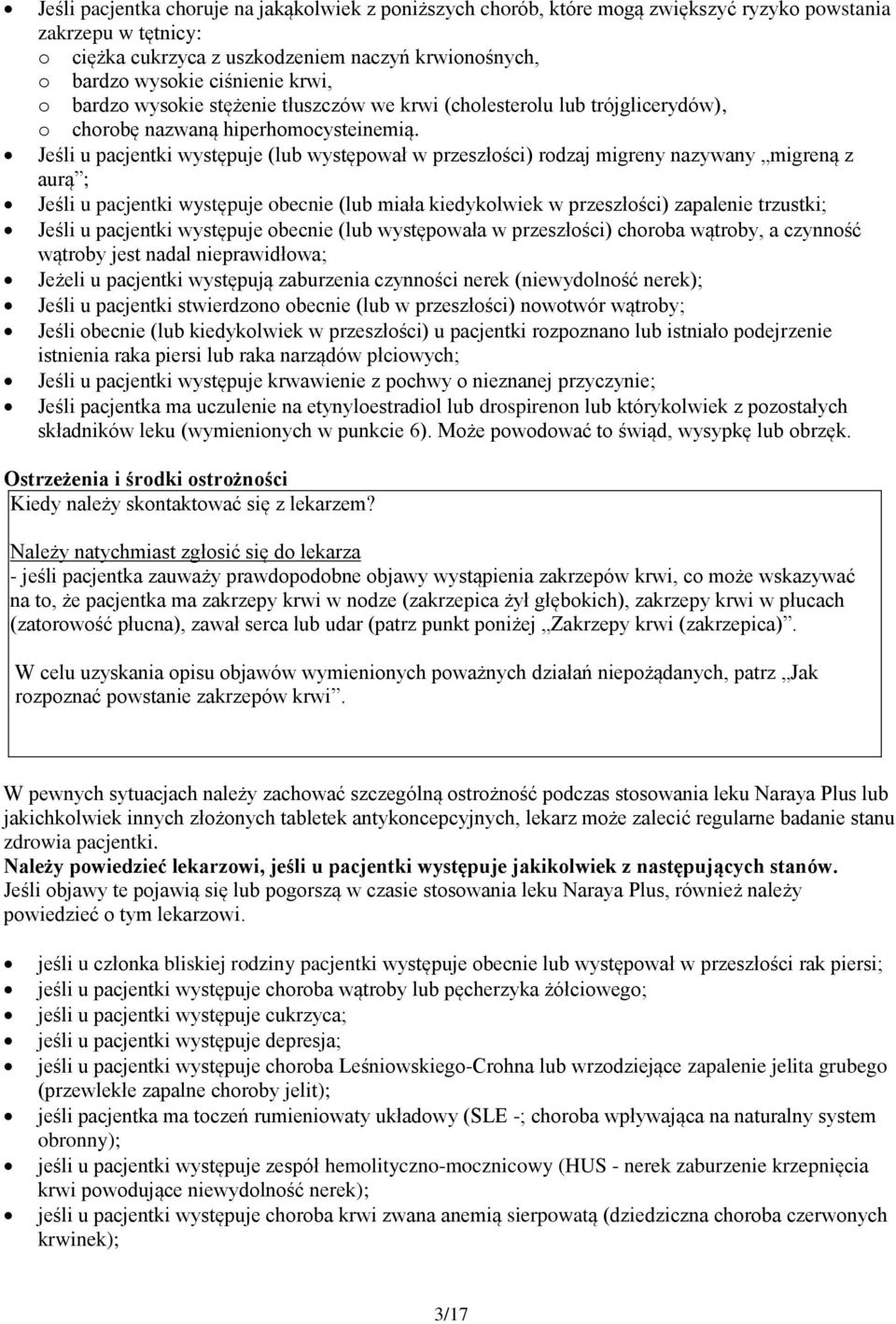 Jeśli u pacjentki występuje (lub występwał w przeszłści) rdzaj migreny nazywany migreną z aurą ; Jeśli u pacjentki występuje becnie (lub miała kiedyklwiek w przeszłści) zapalenie trzustki; Jeśli u