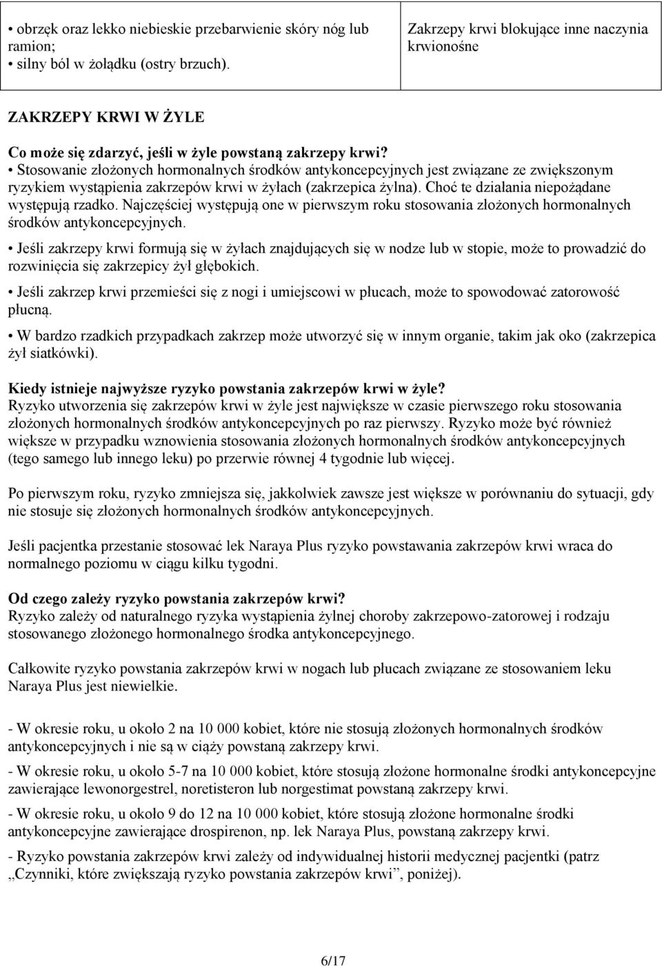 Stswanie złżnych hrmnalnych śrdków antykncepcyjnych jest związane ze zwiększnym ryzykiem wystąpienia zakrzepów krwi w żyłach (zakrzepica żylna). Chć te działania niepżądane występują rzadk.