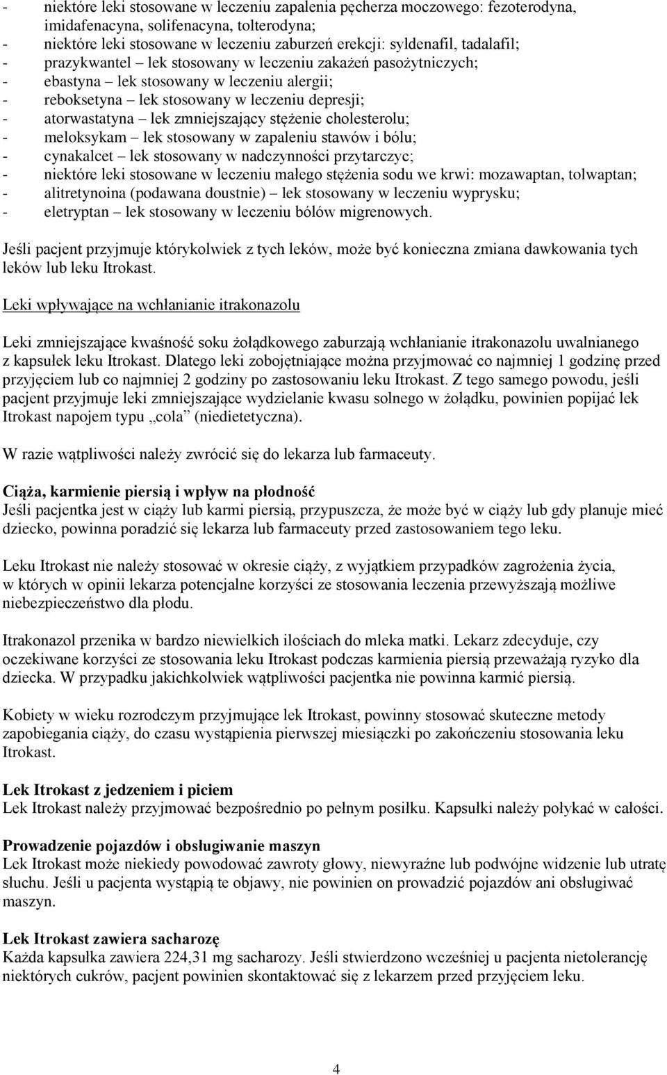 zmniejszający stężenie cholesterolu; - meloksykam lek stosowany w zapaleniu stawów i bólu; - cynakalcet lek stosowany w nadczynności przytarczyc; - niektóre leki stosowane w leczeniu małego stężenia