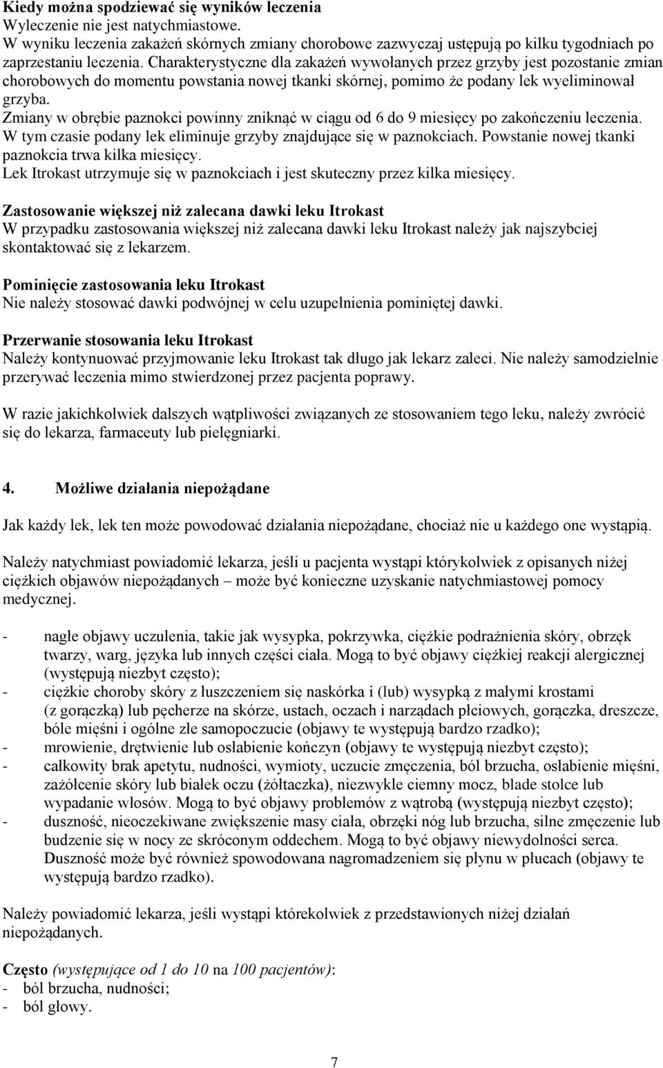 Zmiany w obrębie paznokci powinny zniknąć w ciągu od 6 do 9 miesięcy po zakończeniu leczenia. W tym czasie podany lek eliminuje grzyby znajdujące się w paznokciach.