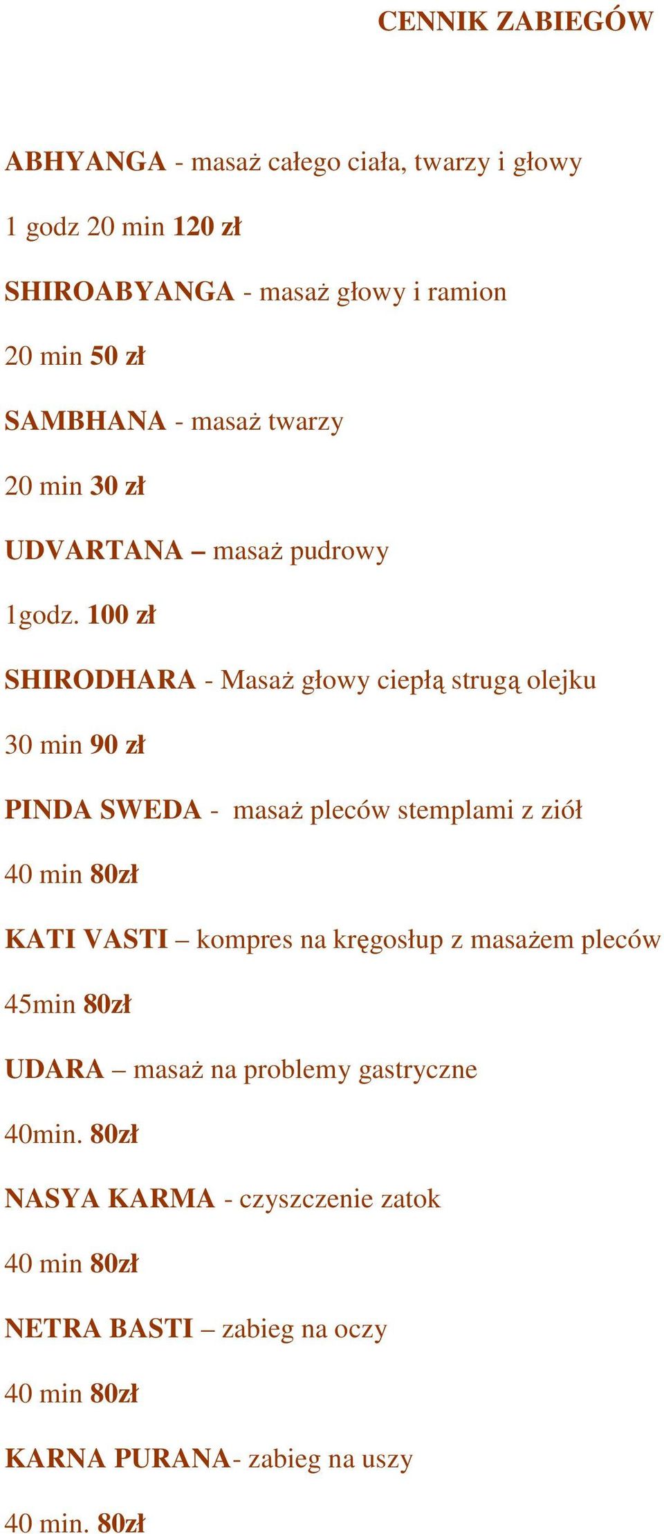 100 zł SHIRODHARA - MasaŜ głowy ciepłą strugą olejku 30 min 90 zł PINDA SWEDA - masaŝ pleców stemplami z ziół 40 min 80zł KATI VASTI