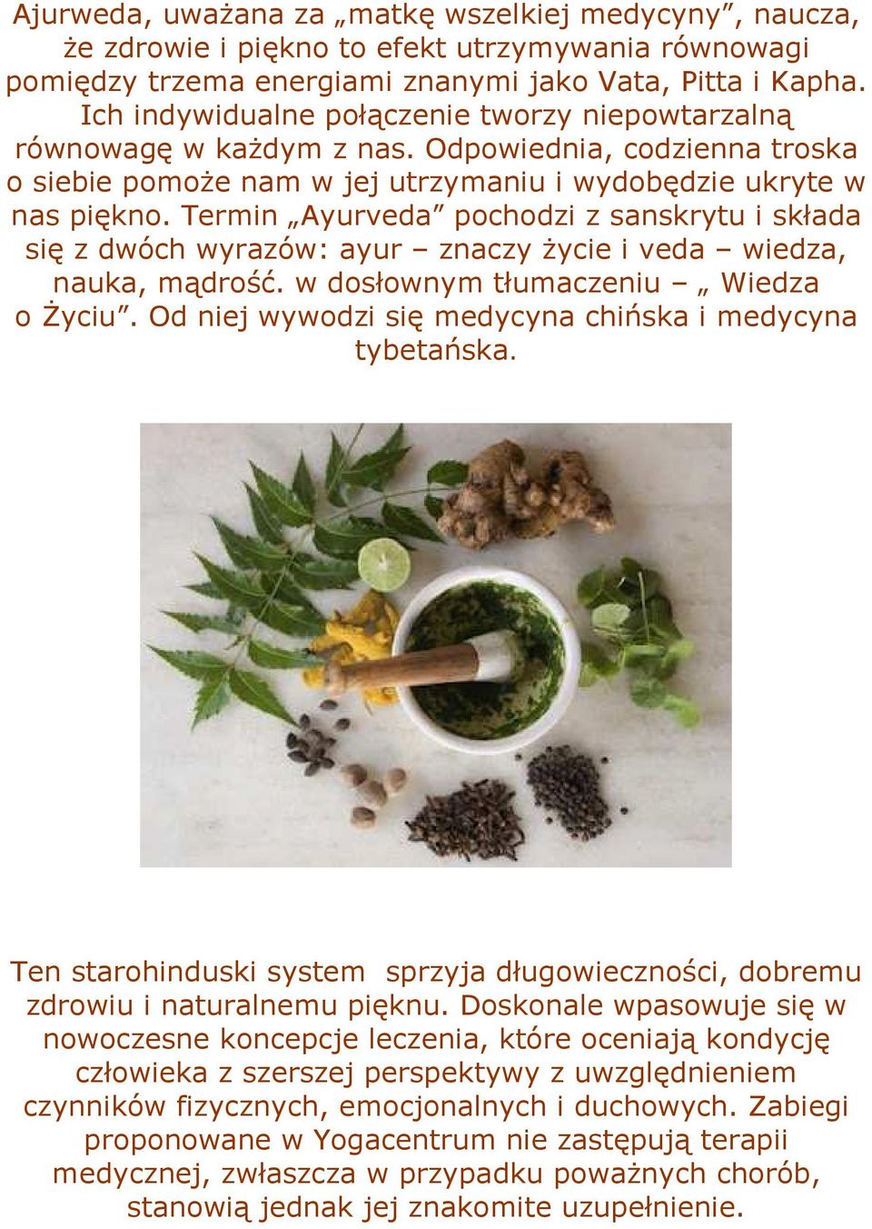 Termin Ayurveda pochodzi z sanskrytu i składa się z dwóch wyrazów: ayur znaczy Ŝycie i veda wiedza, nauka, mądrość. w dosłownym tłumaczeniu Wiedza o śyciu.