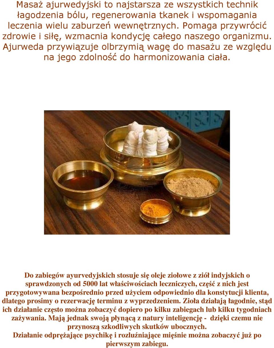 Do zabiegów ayurvedyjskich stosuje się oleje ziołowe z ziół indyjskich o sprawdzonych od 5000 lat właściwościach leczniczych, część z nich jest przygotowywana bezpośrednio przed uŝyciem odpowiednio