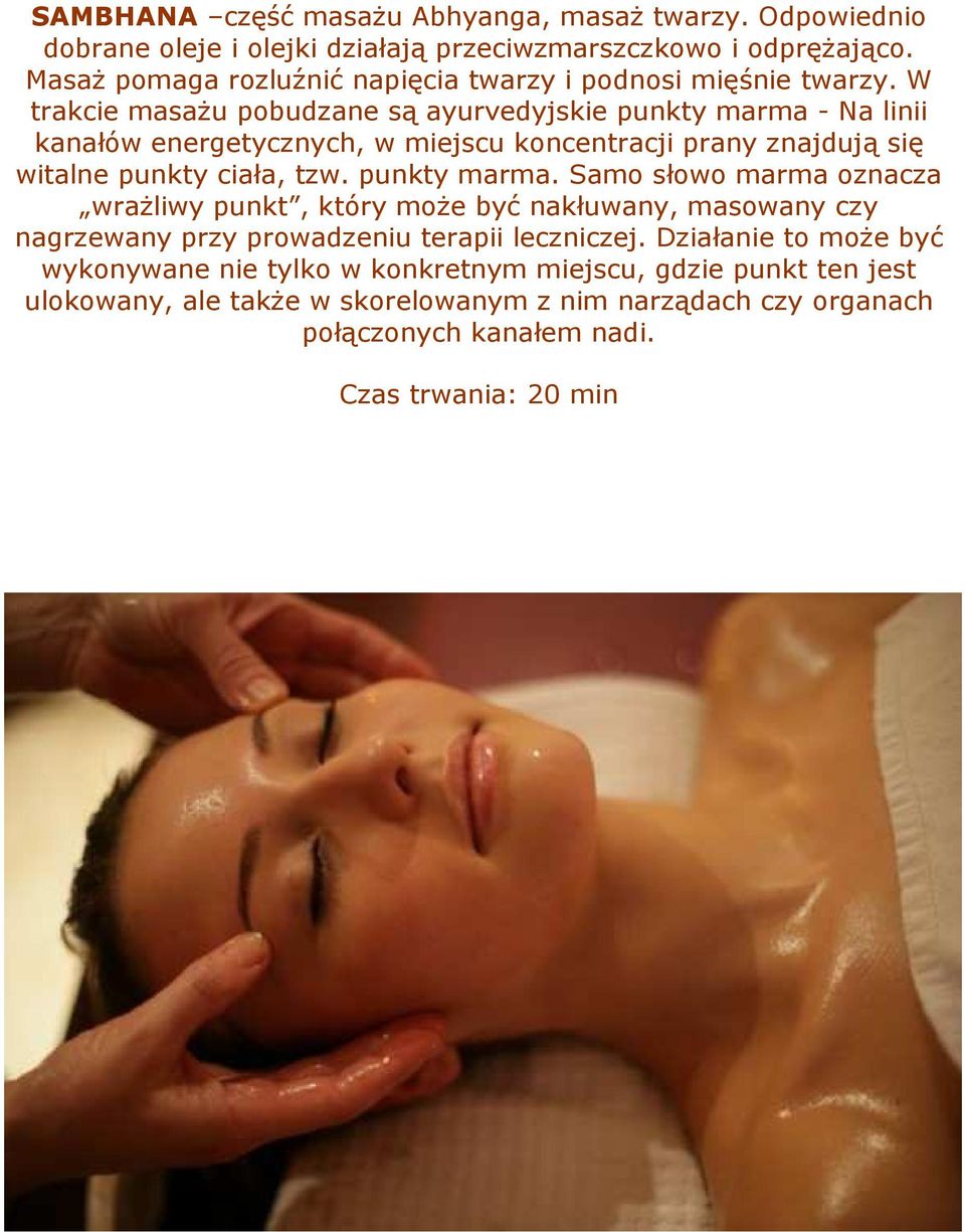W trakcie masaŝu pobudzane są ayurvedyjskie punkty marma - Na linii kanałów energetycznych, w miejscu koncentracji prany znajdują się witalne punkty ciała, tzw.